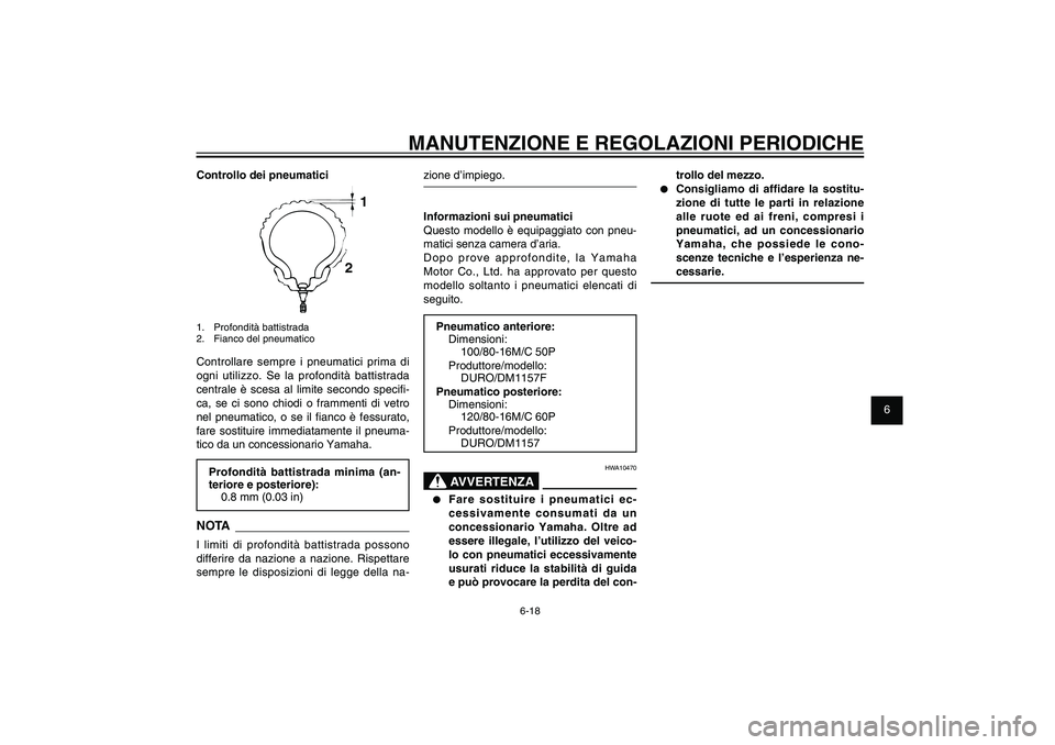 YAMAHA XENTER 125 2012  Manuale duso (in Italian) 1
2
3
4
5
6
7
8
9
6-18
HAU1722A
MANUTENZIONE E REGOLAZIONI PERIODICHE
trollo del mezzo.
●  Consigliamo di af� dare la sostitu-
zione di tutte le parti in relazione 
alle ruote ed ai freni, compresi 