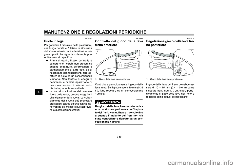 YAMAHA XENTER 125 2012  Manuale duso (in Italian) 1
2
3
4
5
6
7
8
9
6-19
HAU1722A
MANUTENZIONE E REGOLAZIONI PERIODICHE
HAU22170
Regolazione gioco della leva fre-
no posteriore11.  Gioco della leva freno posterioreIl gioco della leva del freno dovreb