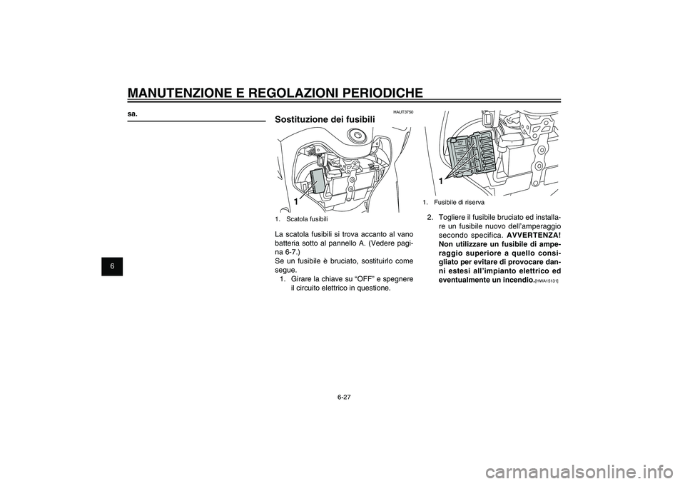 YAMAHA XENTER 125 2012  Manuale duso (in Italian) 1
2
3
4
5
6
7
8
9
6-27
HAU1722A
MANUTENZIONE E REGOLAZIONI PERIODICHE
1
1.  Fusibile di riserva2.  Togliere il fusibile bruciato ed installa-
re un fusibile nuovo dell’amperaggio 
secondo specifica.