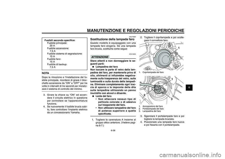 YAMAHA XENTER 125 2012  Manuale duso (in Italian) 1
2
3
4
5
6
7
8
9
6-28
HAU1722A
MANUTENZIONE E REGOLAZIONI PERIODICHE
HAUT3660
Sostituzione della lampada faroQuesto modello è equipaggiato con una 
lampada faro alogena. Se una lampada 
faro brucia,
