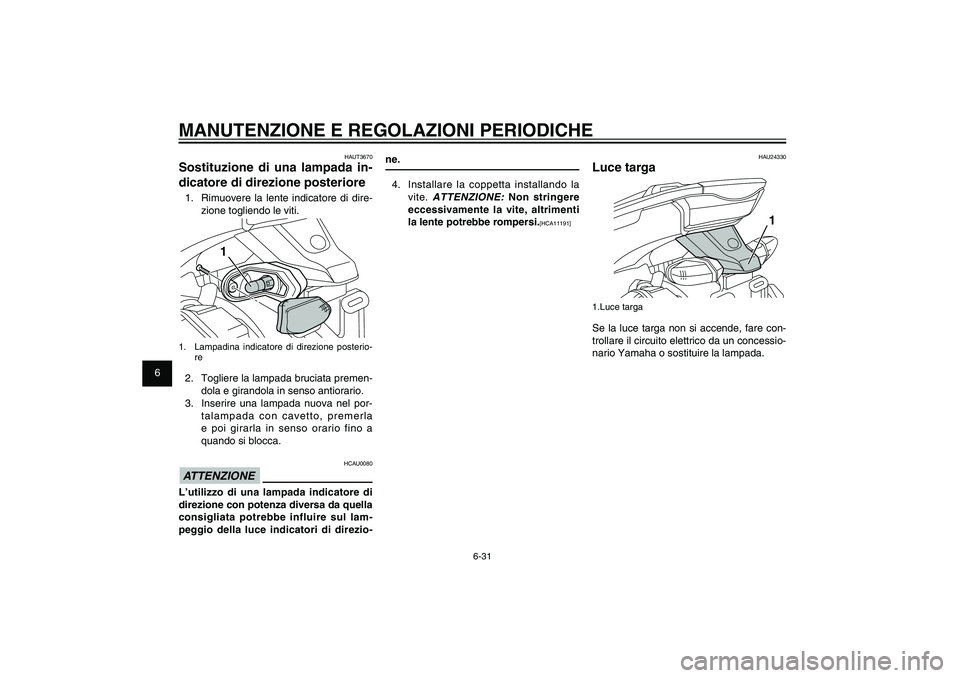 YAMAHA XENTER 125 2012  Manuale duso (in Italian) 1
2
3
4
5
6
7
8
9
6-31
HAU1722A
MANUTENZIONE E REGOLAZIONI PERIODICHE
ne.
4.  Installare la coppetta installando la 
vite. 
ATTENZIONE:
 Non stringere 
eccessivamente la vite, altrimenti 
la lente pot