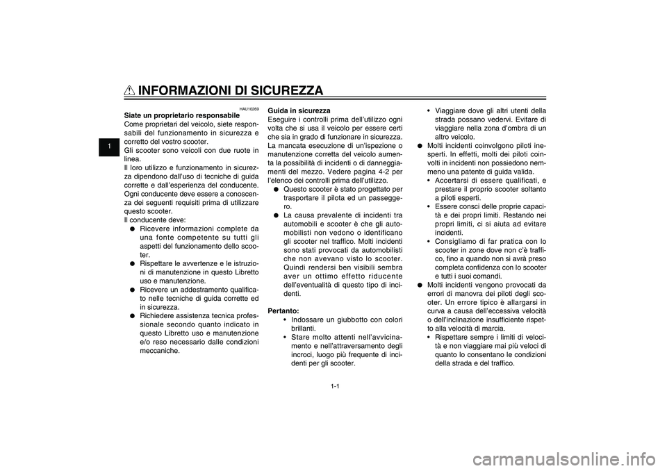 YAMAHA XENTER 125 2012 Manuale duso (in Italian) 1
2
3
4
5
6
7
8
9
1-1
HAU10221
Q
INFORMAZIONI DI SICUREZZA
HAU10269
Siate un proprietario responsabile
Come proprietari del veicolo, siete respon-
sabili del funzionamento in sicurezza e
corretto de YAMAHA XENTER 125 2012 Manuale duso (in Italian) 1
2
3
4
5
6
7
8
9
1-1
HAU10221
Q
INFORMAZIONI DI SICUREZZA
HAU10269
Siate un proprietario responsabile
Come proprietari del veicolo, siete respon-
sabili del funzionamento in sicurezza e
corretto de