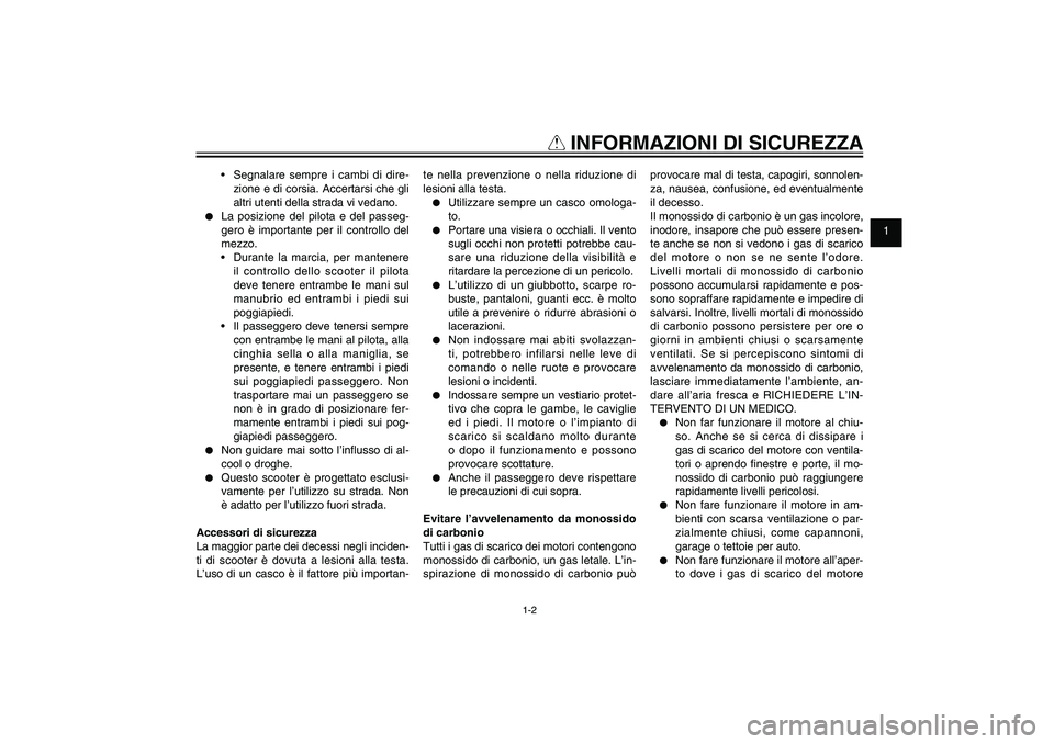 YAMAHA XENTER 125 2012 Manuale duso (in Italian) 1
2
3
4
5
6
7
8
9
1-2
HAU10221
Q
INFORMAZIONI DI SICUREZZA
Segnalare sempre i cambi di dire-
zione e di corsia. Accertarsi che gli
altri utenti della strada vi vedano.
● La posizione del pilota YAMAHA XENTER 125 2012 Manuale duso (in Italian) 1
2
3
4
5
6
7
8
9
1-2
HAU10221
Q
INFORMAZIONI DI SICUREZZA
Segnalare sempre i cambi di dire-
zione e di corsia. Accertarsi che gli
altri utenti della strada vi vedano.
● La posizione del pilota