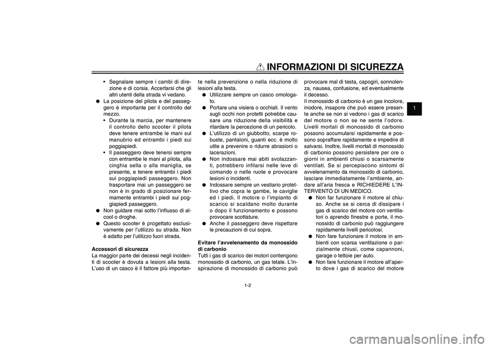 YAMAHA XENTER 125 2012  Manuale duso (in Italian) 1
2
3
4
5
6
7
8
9
1-2
HAU10221
Q
 INFORMAZIONI DI SICUREZZA
 Segnalare sempre i cambi di dire-
zione e di corsia. Accertarsi che gli 
altri utenti della strada vi vedano.
●  La posizione del pilota 