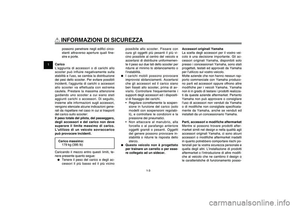 YAMAHA XENTER 125 2012  Manuale duso (in Italian) 1
2
3
4
5
6
7
8
9
1-3
HAU10221
Q
 INFORMAZIONI DI SICUREZZApossono penetrare negli edi� ci circo-
stanti attraverso aperture quali fine-
stre e porte.
Carico
L’aggiunta di accessori o di carichi all