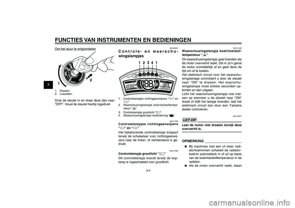 YAMAHA XENTER 125 2012  Instructieboekje (in Dutch) 1
2
3
4
5
6
7
8
9
3-2
DAU1044E
FUNCTIES VAN INSTRUMENTEN EN BEDIENINGEN
DAU49391
Controle- en waarschu-
wingslampjes
SELECT
RESET
ODOOIL
 TRI P 1 BE
L
T TRIP 2
OIL CHANGECLOOK
OUT TEM
P
3
24
1 1
1.  C