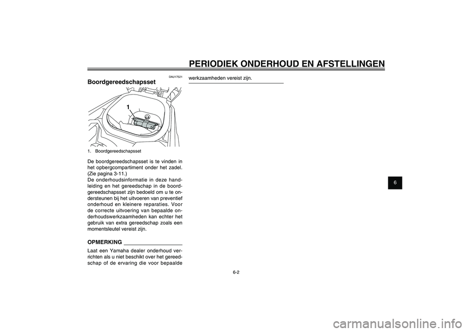 YAMAHA XENTER 125 2012  Instructieboekje (in Dutch) 1
2
3
4
5
6
7
8
9
6-2
DAU1722A
PERIODIEK ONDERHOUD EN AFSTELLINGEN
DAU17521
Boordgereedschapsset
1
1. BoordgereedschapssetDe boordgereedschapsset is te vinden in 
het opbergcompartiment onder het zade