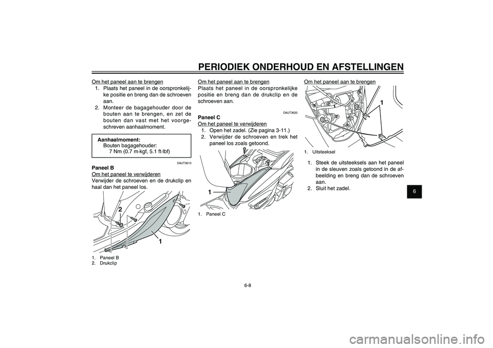 YAMAHA XENTER 125 2012  Instructieboekje (in Dutch) 1
2
3
4
5
6
7
8
9
6-8
DAU1722A
PERIODIEK ONDERHOUD EN AFSTELLINGEN
Om het paneel aan te brengen
1.  Plaats het paneel in de oorspronkelij-
ke positie en breng dan de schroeven 
aan.
2.  Monteer de bag