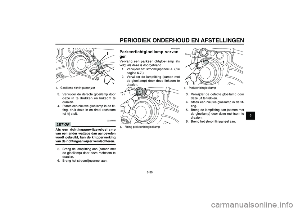 YAMAHA XENTER 125 2012  Instructieboekje (in Dutch) 1
2
3
4
5
6
7
8
9
6-30
DAU1722A
PERIODIEK ONDERHOUD EN AFSTELLINGEN
DAUT3640
Parkeerlichtgloeilamp vervan-
genVervang een parkeerlichtgloeilamp als 
volgt als deze is doorgebrand.
1.  Verwijder het st