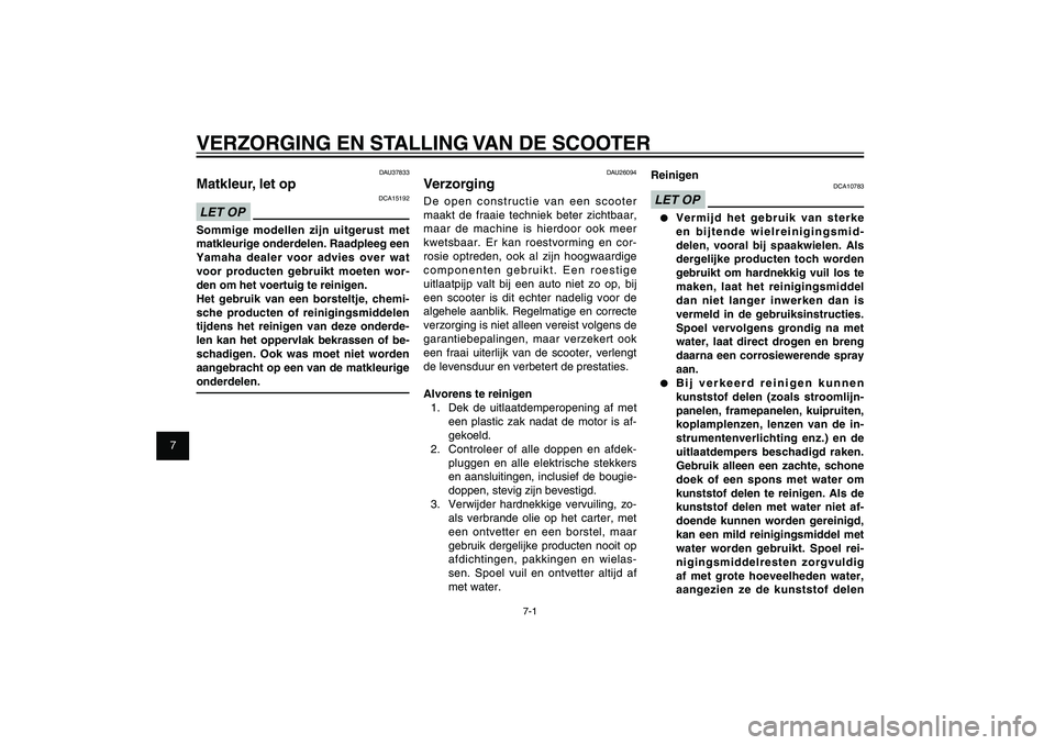 YAMAHA XENTER 125 2012  Instructieboekje (in Dutch) 1
2
3
4
5
6
7
8
9
7-1
DAU25991
VERZORGING EN STALLING VAN DE SCOOTER
DAU26094
VerzorgingDe open constructie van een scooter 
maakt de fraaie techniek beter zichtbaar, 
maar de machine is hierdoor ook 