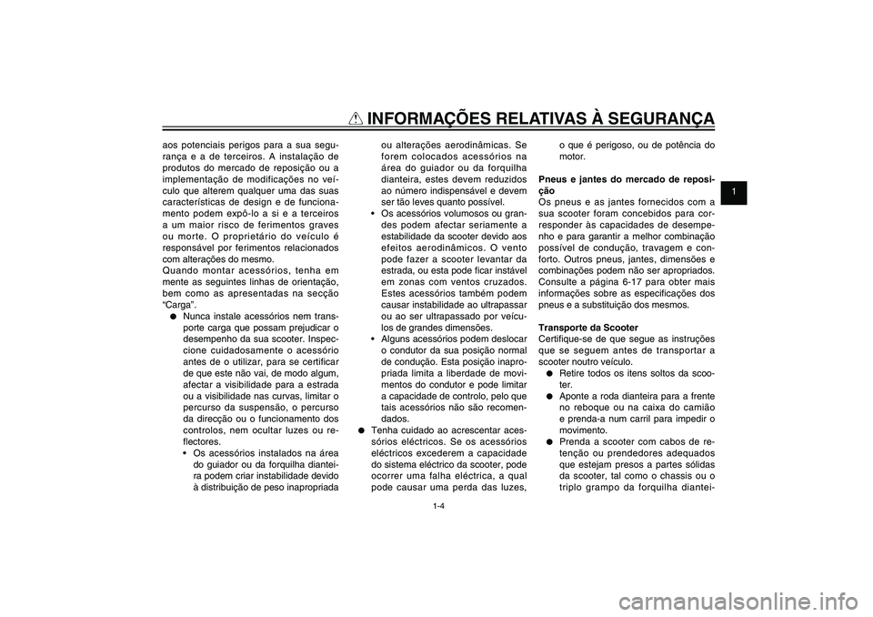 YAMAHA XENTER 125 2012 Manual de utilização (in Portuguese) 1
2
3
4
5
6
7
8
9
1-4
PAU10221
Q
INFORMAÇÕES RELATIVAS À SEGURANÇA
aos potenciais perigos para a sua segu-
rança e a de terceiros. A instalação de
produtos do mercado de reposição ou a
imp YAMAHA XENTER 125 2012 Manual de utilização (in Portuguese) 1
2
3
4
5
6
7
8
9
1-4
PAU10221
Q
INFORMAÇÕES RELATIVAS À SEGURANÇA
aos potenciais perigos para a sua segu-
rança e a de terceiros. A instalação de
produtos do mercado de reposição ou a
imp