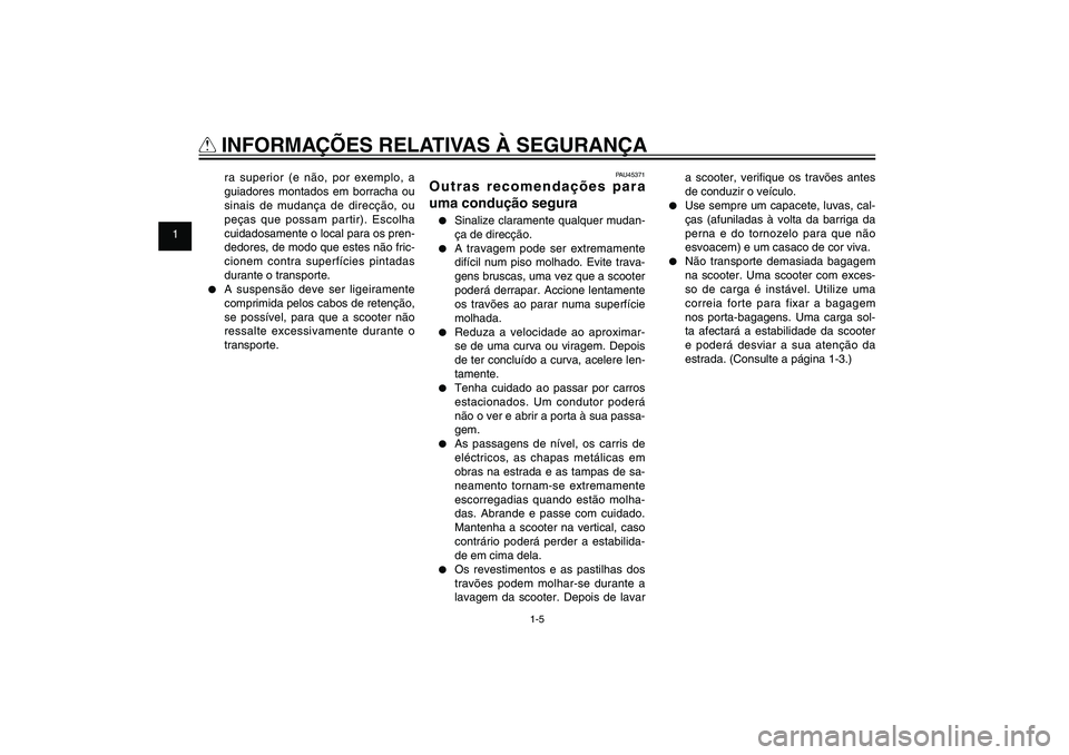 YAMAHA XENTER 125 2012 Manual de utilização (in Portuguese) 1
2
3
4
5
6
7
8
9
1-5
PAU10221
Q
INFORMAÇÕES RELATIVAS À SEGURANÇA
PAU45371
Outras recomendações para
uma condução segura● Sinalize claramente qualquer mudan-
ça de direcção.● A tra YAMAHA XENTER 125 2012 Manual de utilização (in Portuguese) 1
2
3
4
5
6
7
8
9
1-5
PAU10221
Q
INFORMAÇÕES RELATIVAS À SEGURANÇA
PAU45371
Outras recomendações para
uma condução segura● Sinalize claramente qualquer mudan-
ça de direcção.● A tra