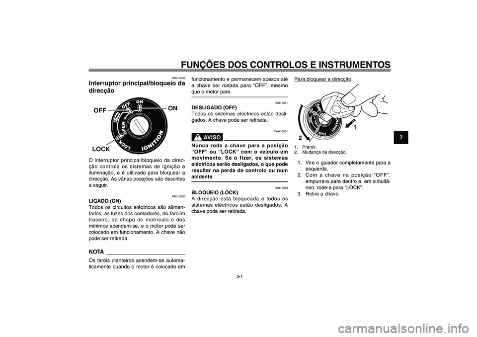 YAMAHA XENTER 125 2012 Manual de utilização (in Portuguese) 1
2
3
4
5
6
7
8
9
3-1
PAU1044E
FUNÇÕES DOS CONTROLOS E INSTRUMENTOS
PAU10460
Interruptor principal/bloqueio da
direcção
ON
OFFLOCKO interruptor principal/bloqueio da direc-
ção controla os sist YAMAHA XENTER 125 2012 Manual de utilização (in Portuguese) 1
2
3
4
5
6
7
8
9
3-1
PAU1044E
FUNÇÕES DOS CONTROLOS E INSTRUMENTOS
PAU10460
Interruptor principal/bloqueio da
direcção
ON
OFFLOCKO interruptor principal/bloqueio da direc-
ção controla os sist
