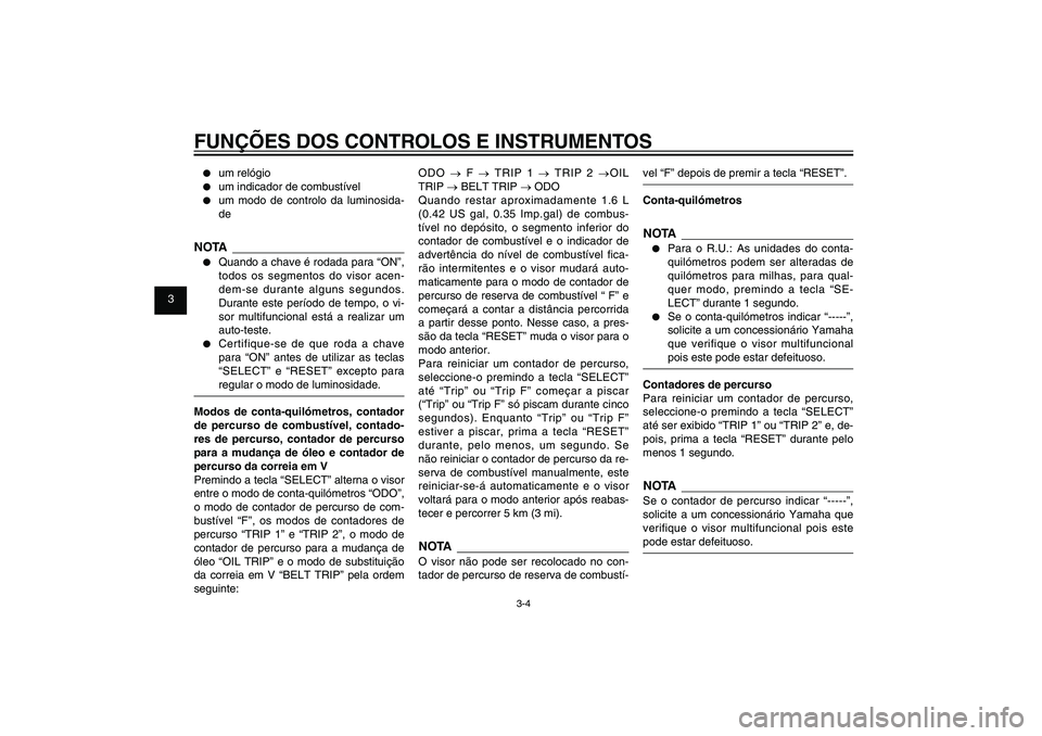 YAMAHA XENTER 125 2012 Manual de utilização (in Portuguese) 1
2
3
4
5
6
7
8
9
3-4
PAU1044E
FUNÇÕES DOS CONTROLOS E INSTRUMENTOS● um relógio● um indicador de combustível● um modo de controlo da luminosida-
de
NOTA● Quando a chave é rodada para YAMAHA XENTER 125 2012 Manual de utilização (in Portuguese) 1
2
3
4
5
6
7
8
9
3-4
PAU1044E
FUNÇÕES DOS CONTROLOS E INSTRUMENTOS● um relógio● um indicador de combustível● um modo de controlo da luminosida-
de
NOTA● Quando a chave é rodada para