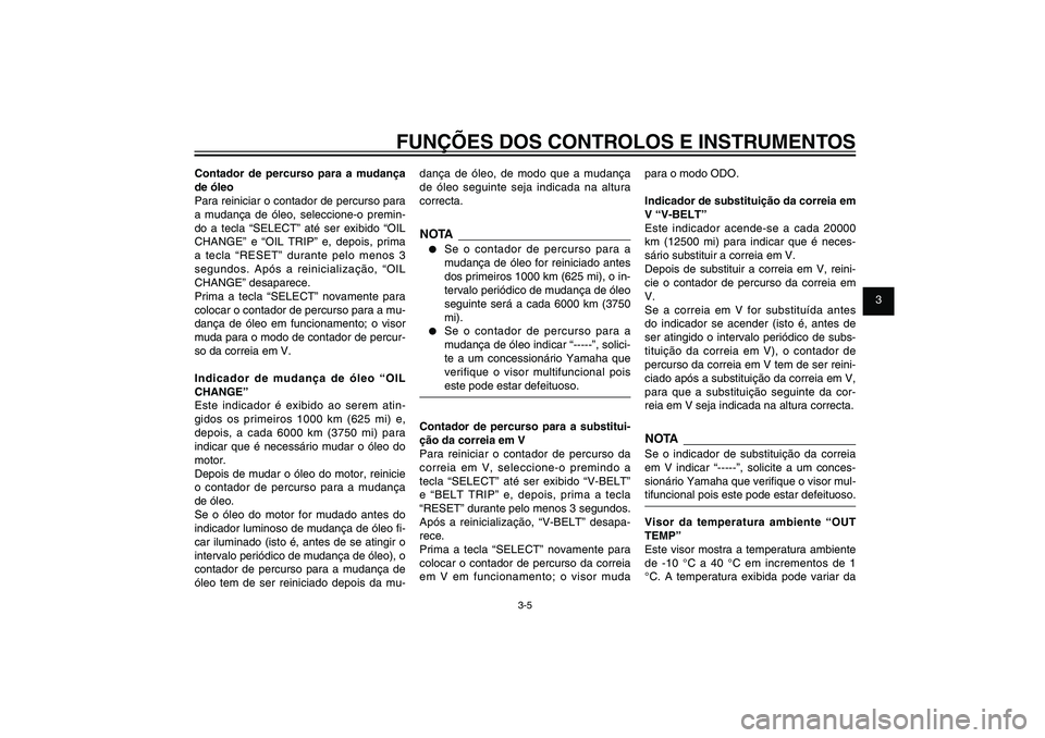 YAMAHA XENTER 125 2012 Manual de utilização (in Portuguese) 1
2
3
4
5
6
7
8
9
3-5
PAU1044E
FUNÇÕES DOS CONTROLOS E INSTRUMENTOS
Contador de percurso para a mudança
de óleo
Para reiniciar o contador de percurso para
a mudança de óleo, seleccione-o premi YAMAHA XENTER 125 2012 Manual de utilização (in Portuguese) 1
2
3
4
5
6
7
8
9
3-5
PAU1044E
FUNÇÕES DOS CONTROLOS E INSTRUMENTOS
Contador de percurso para a mudança
de óleo
Para reiniciar o contador de percurso para
a mudança de óleo, seleccione-o premi