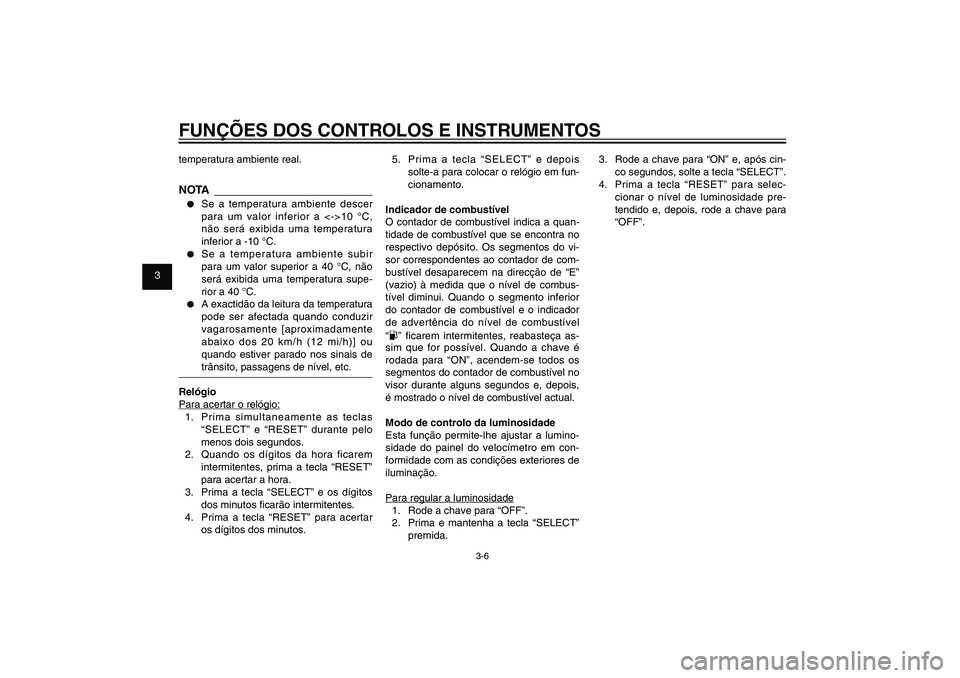 YAMAHA XENTER 125 2012 Manual de utilização (in Portuguese) 1
2
3
4
5
6
7
8
9
3-6
PAU1044E
FUNÇÕES DOS CONTROLOS E INSTRUMENTOStemperatura ambiente real.NOTA● Se a temperatura ambiente descer
para um valor inferior a <->10 °C,
não será exibida uma te YAMAHA XENTER 125 2012 Manual de utilização (in Portuguese) 1
2
3
4
5
6
7
8
9
3-6
PAU1044E
FUNÇÕES DOS CONTROLOS E INSTRUMENTOStemperatura ambiente real.NOTA● Se a temperatura ambiente descer
para um valor inferior a <->10 °C,
não será exibida uma te