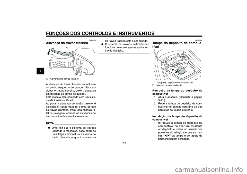 YAMAHA XENTER 125 2012 Manual de utilização (in Portuguese) 1
2
3
4
5
6
7
8
9
3-8
PAU1044E
FUNÇÕES DOS CONTROLOS E INSTRUMENTOS
PAUS1961
Alavanca do travão traseiro
1
1. Alavanca do travão traseiroA alavanca do travão traseiro encontra-se
no punho esque YAMAHA XENTER 125 2012 Manual de utilização (in Portuguese) 1
2
3
4
5
6
7
8
9
3-8
PAU1044E
FUNÇÕES DOS CONTROLOS E INSTRUMENTOS
PAUS1961
Alavanca do travão traseiro
1
1. Alavanca do travão traseiroA alavanca do travão traseiro encontra-se
no punho esque