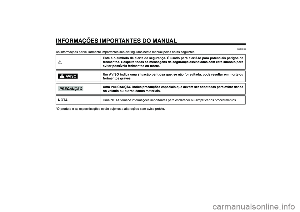 YAMAHA XENTER 125 2012  Manual de utilização (in Portuguese) PAU10122
INFORMAÇÕES IMPORTANTES DO MANUAL
PAU10133
As informações particularmente importantes são distinguidas neste manual pelas notas seguintes:QEste é o símbolo de alerta de segurança. É 