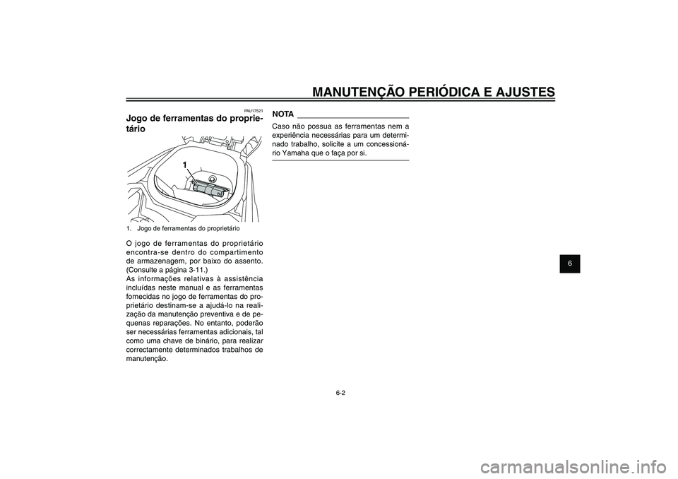 YAMAHA XENTER 125 2012  Manual de utilização (in Portuguese) 1
2
3
4
5
6
7
8
9
6-2
PAU1722A
MANUTENÇÃO PERIÓDICA E AJUSTES
PAU17521
Jogo de ferramentas do proprie-
tário
1
1.  Jogo de ferramentas do proprietárioO jogo de ferramentas do proprietário 
encon
