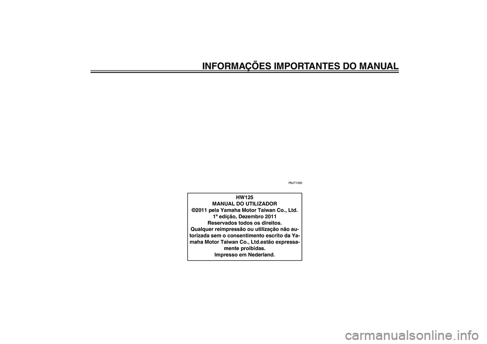 YAMAHA XENTER 125 2012  Manual de utilização (in Portuguese) PAU10122
INFORMAÇÕES IMPORTANTES DO MANUAL
PAUT1390
HW125
MANUAL DO UTILIZADOR
©2011 pela Yamaha Motor Taiwan Co., Ltd.
1ª edição, Dezembro 2011
Reservados todos os direitos.
Qualquer reimpress