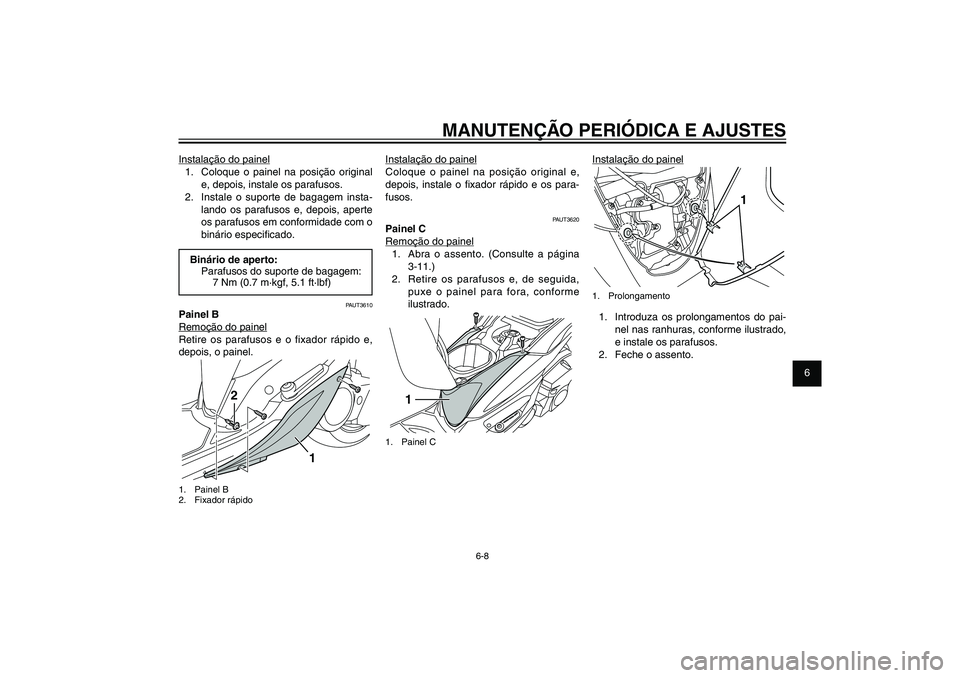 YAMAHA XENTER 125 2012  Manual de utilização (in Portuguese) 1
2
3
4
5
6
7
8
9
6-8
PAU1722A
MANUTENÇÃO PERIÓDICA E AJUSTES
Instalação do painel
1.  Coloque o painel na posição original 
e, depois, instale os parafusos.
2.  Instale o suporte de bagagem in