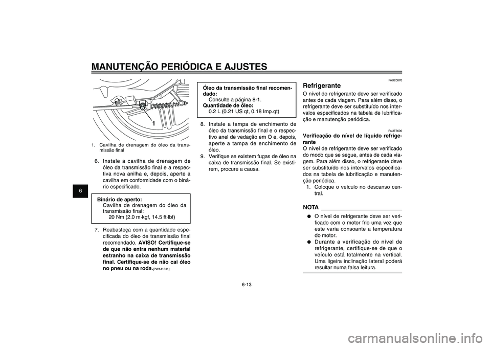 YAMAHA XENTER 125 2012  Manual de utilização (in Portuguese) 1
2
3
4
5
6
7
8
9
6-13
PAU1722A
MANUTENÇÃO PERIÓDICA E AJUSTES
Óleo da transmissão � nal recomen-
dado:
Consulte a página 8-1.
Quantidade de óleo:
0.2 L (0.21 US qt, 0.18 Imp.qt)
8.  Instale a 