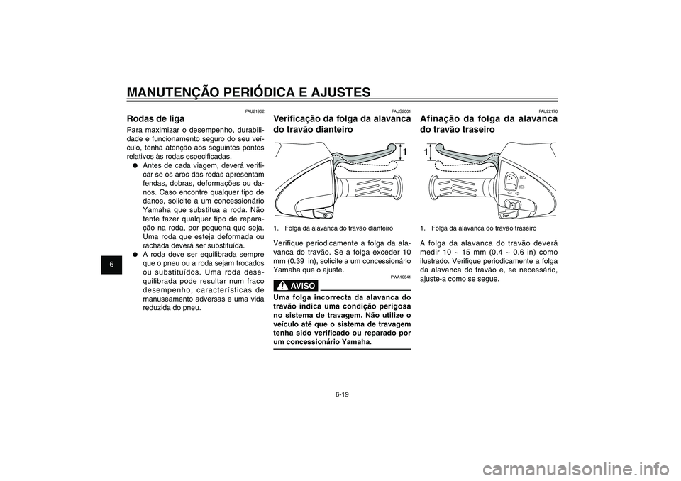 YAMAHA XENTER 125 2012  Manual de utilização (in Portuguese) 1
2
3
4
5
6
7
8
9
6-19
PAU1722A
MANUTENÇÃO PERIÓDICA E AJUSTES
PAU22170
Afinação da folga da alavanca 
do travão traseiro11.  Folga da alavanca do travão traseiroA folga da alavanca do travão 