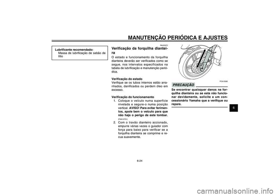 YAMAHA XENTER 125 2012 Manual de utilização (in Portuguese) 1
2
3
4
5
6
7
8
9
6-24
PAU1722A
MANUTENÇÃO PERIÓDICA E AJUSTES
PCA10590
PRECAUÇÃOSe encontrar quaisquer danos na for-
quilha dianteira ou se esta não funcio-
nar devidamente, solicite a um con-
YAMAHA XENTER 125 2012 Manual de utilização (in Portuguese) 1
2
3
4
5
6
7
8
9
6-24
PAU1722A
MANUTENÇÃO PERIÓDICA E AJUSTES
PCA10590
PRECAUÇÃOSe encontrar quaisquer danos na for-
quilha dianteira ou se esta não funcio-
nar devidamente, solicite a um con-