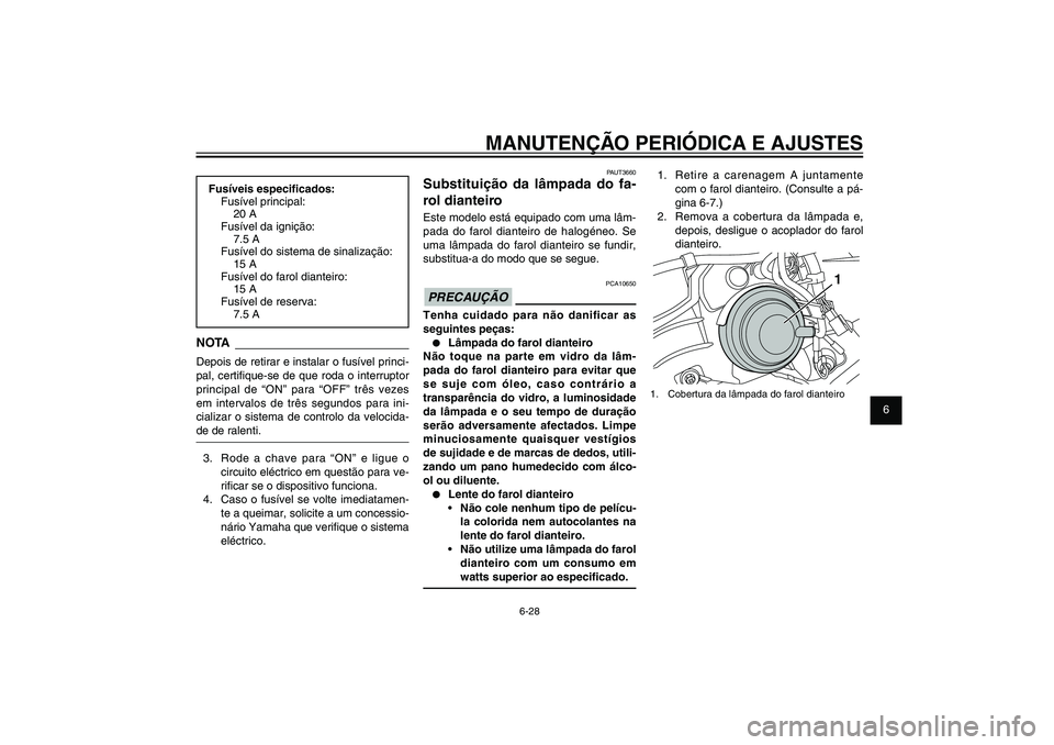 YAMAHA XENTER 125 2012  Manual de utilização (in Portuguese) 1
2
3
4
5
6
7
8
9
6-28
PAU1722A
MANUTENÇÃO PERIÓDICA E AJUSTES
PAUT3660
Substituição da lâmpada do fa-
rol dianteiroEste modelo está equipado com uma lâm-
pada do farol dianteiro de halogéneo
