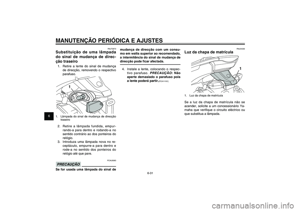 YAMAHA XENTER 125 2012  Manual de utilização (in Portuguese) 1
2
3
4
5
6
7
8
9
6-31
PAU1722A
MANUTENÇÃO PERIÓDICA E AJUSTES
mudança de direcção com um consu-
mo em watts superior ao recomendado, 
a intermitência do sinal de mudança de 
direcção pode �