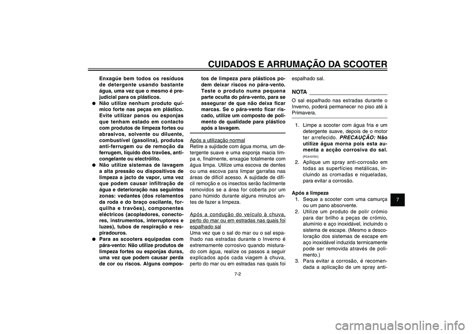 YAMAHA XENTER 125 2012  Manual de utilização (in Portuguese) 1
2
3
4
5
6
7
8
9
7-2
PAU25991
CUIDADOS E ARRUMAÇÃO DA SCOOTER
Enxagúe bem todos os resíduos 
de detergente usando bastante 
água, uma vez que o mesmo é pre-
judicial para os plásticos.
●  N
