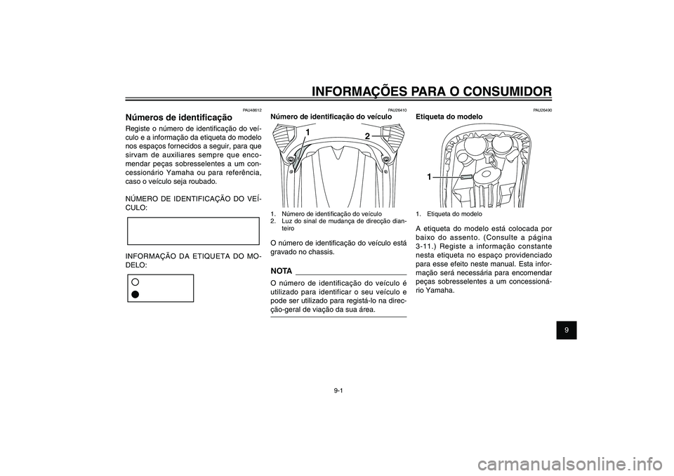 YAMAHA XENTER 125 2012  Manual de utilização (in Portuguese) 1
2
3
4
5
6
7
8
9
9-1
PAU26343
INFORMAÇÕES PARA O CONSUMIDOR
PAU48612
Números de identi� caçãoRegiste o número de identi� cação do veí-
culo e a informação da etiqueta do modelo 
nos espaç