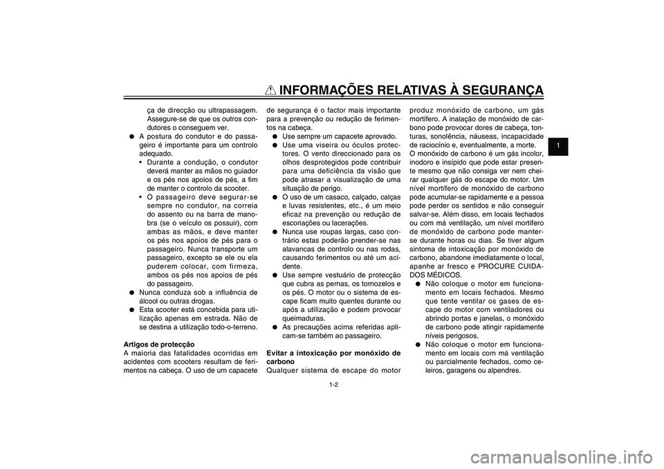 YAMAHA XENTER 125 2012  Manual de utilização (in Portuguese) 1
2
3
4
5
6
7
8
9
1-2
PAU10221
Q
 INFORMAÇÕES RELATIVAS À SEGURANÇA
ça de direcção ou ultrapassagem. 
Assegure-se de que os outros con-
dutores o conseguem ver.
●  A postura do condutor e do 