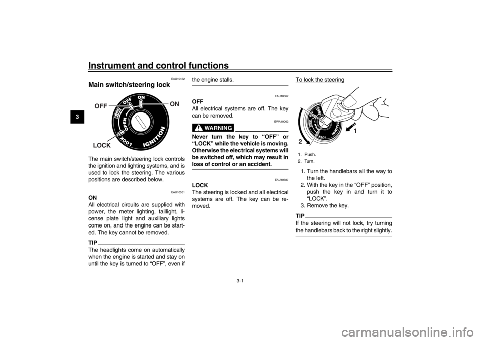 YAMAHA XENTER 150 2016 Owners Manual 3-1
1
23
4
5
6
7
8
9
10
11
12
Instrument and control functions
EAU10462
Main switch/steering lockThe main switch/steering lock controls
the ignition and lighting systems, and is
used to lock the steer YAMAHA XENTER 150 2016 Owners Manual 3-1
1
23
4
5
6
7
8
9
10
11
12
Instrument and control functions
EAU10462
Main switch/steering lockThe main switch/steering lock controls
the ignition and lighting systems, and is
used to lock the steer