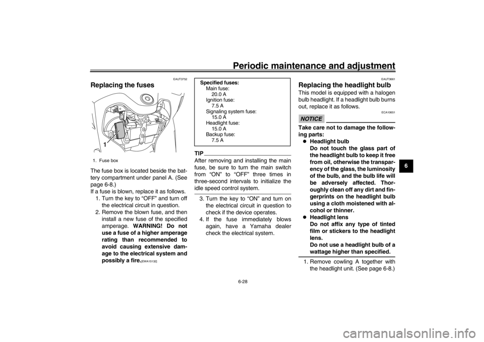 YAMAHA XENTER 150 2016 Owners Manual Periodic maintenance and adjustment6-28
1
2
3
4
567
8
9
10
11
12
EAUT3752
Replacing the fusesThe fuse box is located beside the bat-
tery compartment under panel A. (See
page 6-8.)
If a fuse is blown, YAMAHA XENTER 150 2016 Owners Manual Periodic maintenance and adjustment6-28
1
2
3
4
567
8
9
10
11
12
EAUT3752
Replacing the fusesThe fuse box is located beside the bat-
tery compartment under panel A. (See
page 6-8.)
If a fuse is blown,