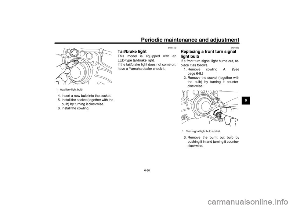 YAMAHA XENTER 150 2016 Repair Manual Periodic maintenance and adjustment6-30
1
2
3
4
567
8
9
10
11
12
4. Insert a new bulb into the socket.
5. Install the socket (together with the
bulb) by turning it clockwise.
6. Install the cowling.
E YAMAHA XENTER 150 2016 Repair Manual Periodic maintenance and adjustment6-30
1
2
3
4
567
8
9
10
11
12
4. Insert a new bulb into the socket.
5. Install the socket (together with the
bulb) by turning it clockwise.
6. Install the cowling.
E