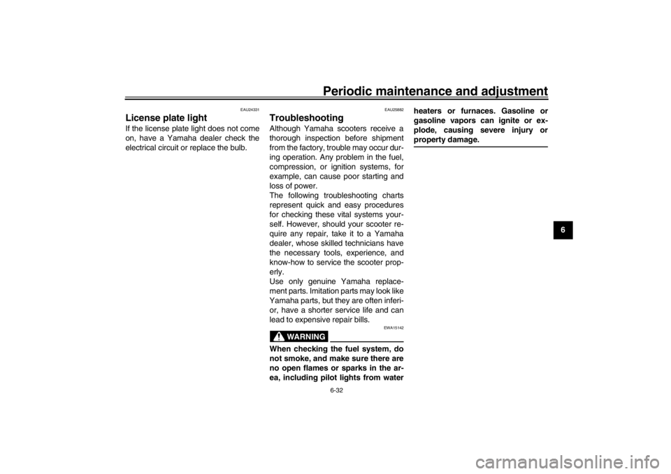 YAMAHA XENTER 150 2016  Owners Manual Periodic maintenance and adjustment6-32
1
2
3
4
567
8
9
10
11
12
EAU24331
License plate lightIf the license plate light does not come
on, have a Yamaha dealer check the
electrical circuit or replace t