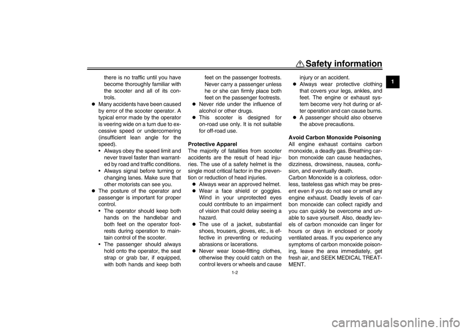 YAMAHA XENTER 150 2016  Owners Manual Safety information
1-2
12
3
4
5
6
7
8
9
10
11
12
there is no traffic until you have
become thoroughly familiar with
the scooter and all of its con-
trols.

Many accidents have been caused
by error 