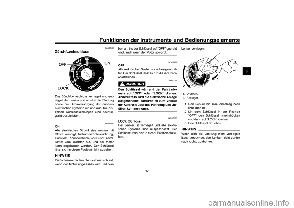 YAMAHA XENTER 150 2016  Betriebsanleitungen (in German) 3-1
1
234
5
6
7
8
9
10
11
12
Funktionen der Instrume nte und Bedienungselemente
GAU10462
Zünd-/LenkschlossDas Zünd-/Lenkschloss verriegelt und ent-
riegelt den Lenker und schaltet die Zündung
sowie