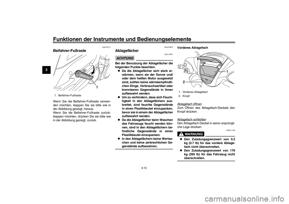 YAMAHA XENTER 150 2016 Betriebsanleitungen (in German) Funktionen der Instrumente und Bedienungselemente
3-12
1
23
4
5
6
7
8
9
10
11
12
GAUT3711
Beifahrer-FußrasteWenn Sie die Beifahrer-Fußraste verwen-
den möchten, klappen Sie sie bitte wie in
der Abb YAMAHA XENTER 150 2016 Betriebsanleitungen (in German) Funktionen der Instrumente und Bedienungselemente
3-12
1
23
4
5
6
7
8
9
10
11
12
GAUT3711
Beifahrer-FußrasteWenn Sie die Beifahrer-Fußraste verwen-
den möchten, klappen Sie sie bitte wie in
der Abb