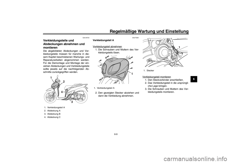 YAMAHA XENTER 150 2016  Betriebsanleitungen (in German) Regelmäßige Wartung und Einstellung
6-9
1
2
3
4
567
8
9
10
11
12
GAU18724
Verkleidungsteile und 
Abdeckungen abnehmen und 
montierenDie abgebildeten Abdeckungen und Ver-
kleidungsteile müssen für 