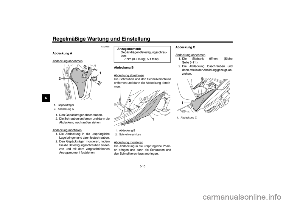 YAMAHA XENTER 150 2016  Betriebsanleitungen (in German) Regelmäßige Wartung und Einstellung
6-10
1
2
3
4
56
7
8
9
10
11
12
GAUT4881
Abdeckung A
Abdeckung abnehmen1. Den Gepäckträger abschrauben.
2. Die Schrauben entfernen und dann die Abdeckung nach au