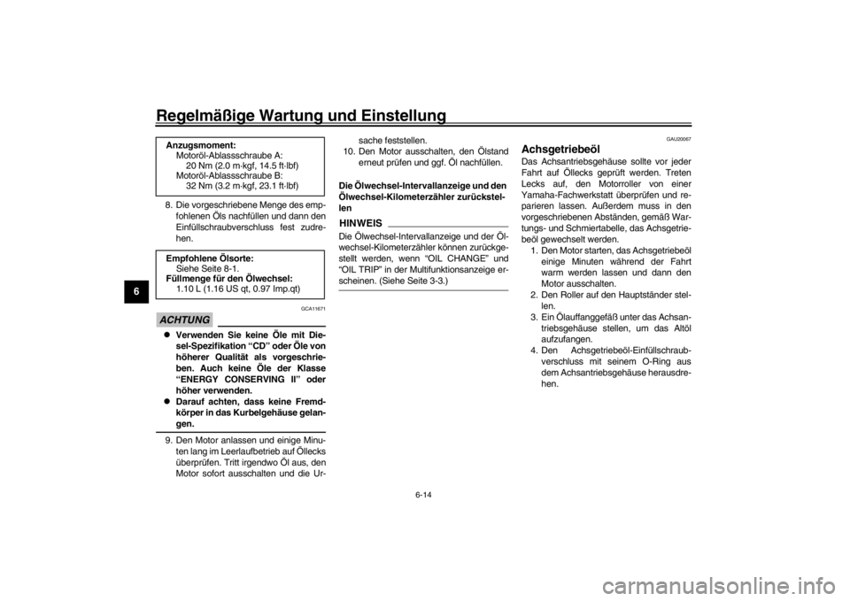 YAMAHA XENTER 150 2016  Betriebsanleitungen (in German) Regelmäßige Wartung und Einstellung
6-14
1
2
3
4
56
7
8
9
10
11
12
8. Die vorgeschriebene Menge des emp- fohlenen Öls nachfüllen und dann den
Einfüllschraubverschluss fest zudre-
hen.ACHTUNG
GCA1