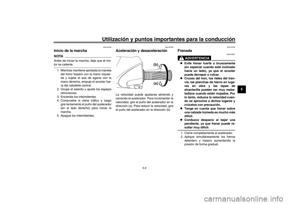 YAMAHA XENTER 150 2016 Manuale de Empleo (in Spanish) Utilización y puntos importantes para la conducción
5-2
1
2
3
456
7
8
9
10
11
12
SAU16762
Inicio de la marchaNOTAAntes de iniciar la marcha, deje que el mo-tor se caliente. 1. Mientras mantiene apre YAMAHA XENTER 150 2016 Manuale de Empleo (in Spanish) Utilización y puntos importantes para la conducción
5-2
1
2
3
456
7
8
9
10
11
12
SAU16762
Inicio de la marchaNOTAAntes de iniciar la marcha, deje que el mo-tor se caliente. 1. Mientras mantiene apre