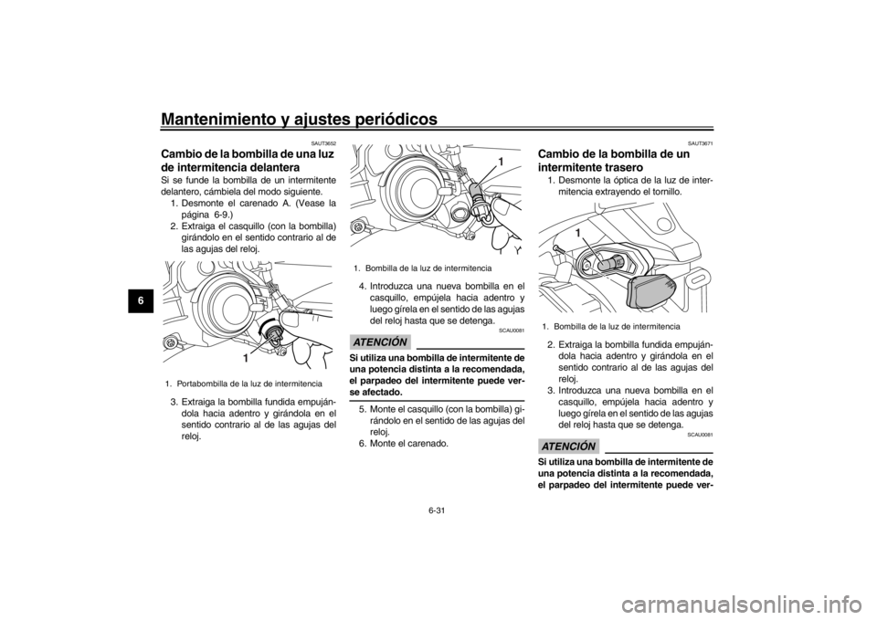 YAMAHA XENTER 150 2016 Manuale de Empleo (in Spanish) Mantenimiento y ajustes periódicos
6-31
1
2
3
4
56
7
8
9
10
11
12
SAUT3652
Cambio de la bombilla de una luz
de intermitencia delanteraSi se funde la bombilla de un intermitente
delantero, cámbiela YAMAHA XENTER 150 2016 Manuale de Empleo (in Spanish) Mantenimiento y ajustes periódicos
6-31
1
2
3
4
56
7
8
9
10
11
12
SAUT3652
Cambio de la bombilla de una luz
de intermitencia delanteraSi se funde la bombilla de un intermitente
delantero, cámbiela