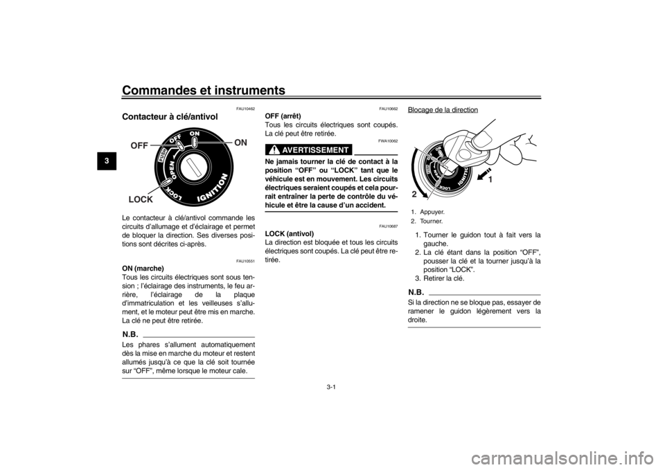 YAMAHA XENTER 150 2016 Notices Demploi (in French) 3-1
1
23
4
5
6
7
8
9
10
11
12
Commandes et instruments
FAU10462
Contacteur à clé/antivolLe contacteur à clé/ antivol commande les
circuits d’allumage et d’éclairage et permet
de bloquer la di YAMAHA XENTER 150 2016 Notices Demploi (in French) 3-1
1
23
4
5
6
7
8
9
10
11
12
Commandes et instruments
FAU10462
Contacteur à clé/antivolLe contacteur à clé/ antivol commande les
circuits d’allumage et d’éclairage et permet
de bloquer la di