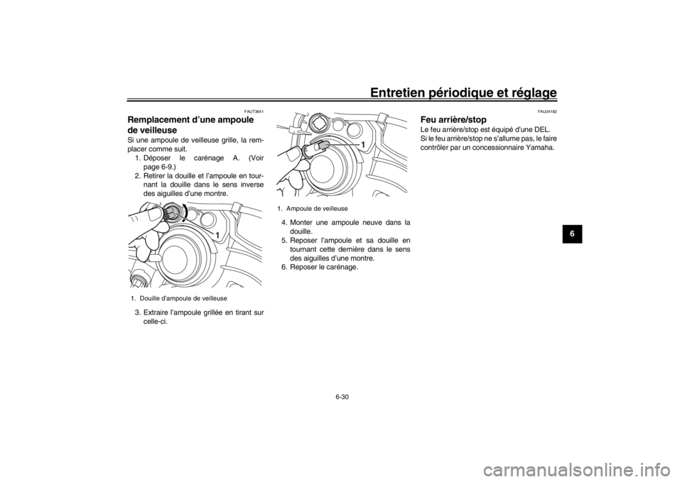 YAMAHA XENTER 150 2016 Notices Demploi (in French) Entretien périodique et réglage
6-30
1
2
3
4
567
8
9
10
11
12
FAUT3641
Remplacement d’une ampoule
de veilleuseSi une ampoule de veilleuse grille, la rem-
placer comme suit. 1. Déposer le caréna YAMAHA XENTER 150 2016 Notices Demploi (in French) Entretien périodique et réglage
6-30
1
2
3
4
567
8
9
10
11
12
FAUT3641
Remplacement d’une ampoule
de veilleuseSi une ampoule de veilleuse grille, la rem-
placer comme suit. 1. Déposer le caréna