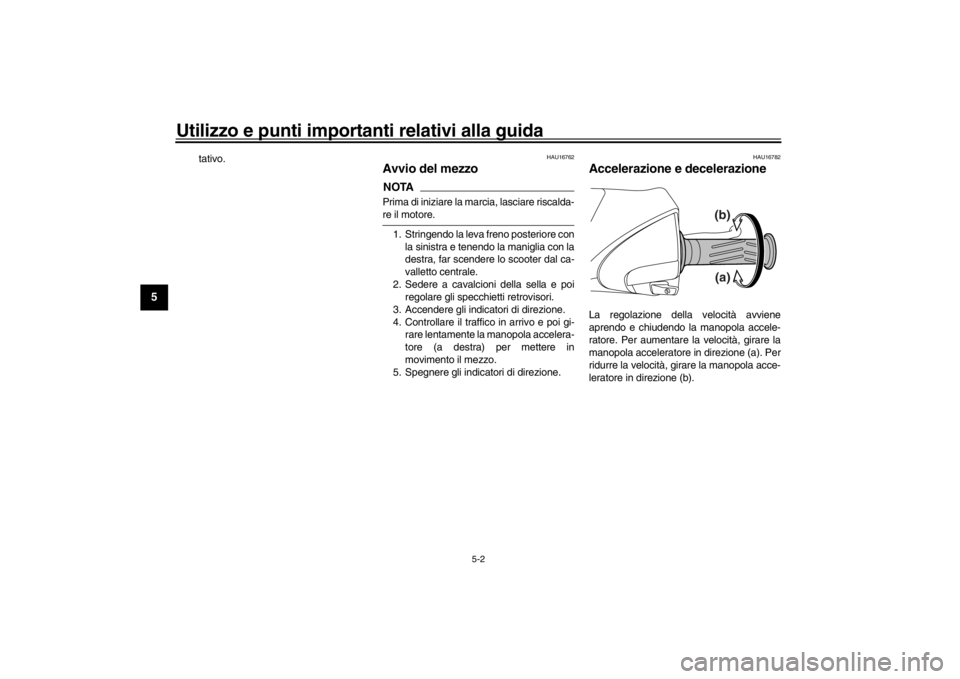 YAMAHA XENTER 150 2016 Manuale duso (in Italian) Utilizzo e punti importanti relativi alla guida
5-2
1
2
3
45
6
7
8
9
10
11
12
tativo.
HAU16762
Avvio del mezzoNOTAPrima di iniziare la marcia, lasciare riscalda-re il motore. 1. Stringendo la leva fre YAMAHA XENTER 150 2016 Manuale duso (in Italian) Utilizzo e punti importanti relativi alla guida
5-2
1
2
3
45
6
7
8
9
10
11
12
tativo.
HAU16762
Avvio del mezzoNOTAPrima di iniziare la marcia, lasciare riscalda-re il motore. 1. Stringendo la leva fre