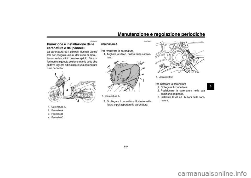 YAMAHA XENTER 150 2016 Manuale duso (in Italian) Manutenzione e regolazione periodiche
6-9
1
2
3
4
567
8
9
10
11
12
HAU18724
Rimozione e installazione delle
carenature e dei pannelliLa carenatura ed i pannelli illustrati vanno
tolti per eseguire al YAMAHA XENTER 150 2016 Manuale duso (in Italian) Manutenzione e regolazione periodiche
6-9
1
2
3
4
567
8
9
10
11
12
HAU18724
Rimozione e installazione delle
carenature e dei pannelliLa carenatura ed i pannelli illustrati vanno
tolti per eseguire al