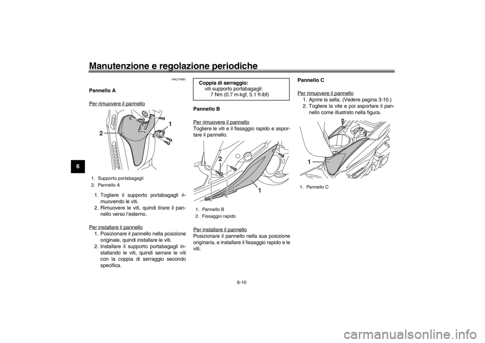 YAMAHA XENTER 150 2016 Manuale duso (in Italian) Manutenzione e regolazione periodiche
6-10
1
2
3
4
56
7
8
9
10
11
12
HAUT4881
Pannello A
Per rimuovere il pannello1. Togliere il supporto portabagagli ri- muovendo le viti.
2. Rimuovere le viti, quind YAMAHA XENTER 150 2016 Manuale duso (in Italian) Manutenzione e regolazione periodiche
6-10
1
2
3
4
56
7
8
9
10
11
12
HAUT4881
Pannello A
Per rimuovere il pannello1. Togliere il supporto portabagagli ri- muovendo le viti.
2. Rimuovere le viti, quind